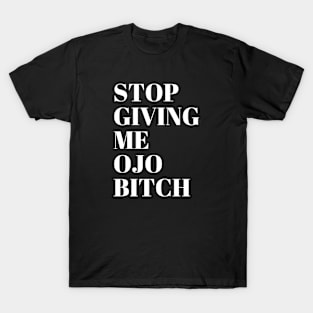 Stop giving me ojo Bitch T-Shirt